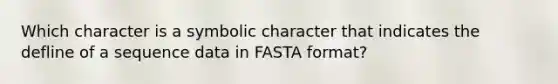 Which character is a symbolic character that indicates the defline of a sequence data in FASTA format?