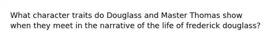 What character traits do Douglass and Master Thomas show when they meet in the narrative of the life of frederick douglass?