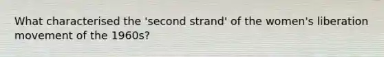 What characterised the 'second strand' of the women's liberation movement of the 1960s?