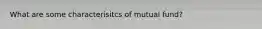 What are some characterisitcs of mutual fund?