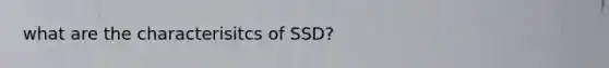 what are the characterisitcs of SSD?