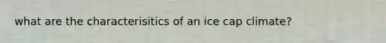 what are the characterisitics of an ice cap climate?