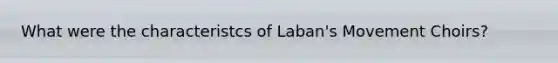 What were the characteristcs of Laban's Movement Choirs?