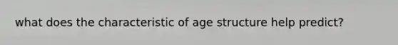 what does the characteristic of age structure help predict?