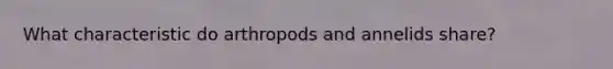 What characteristic do arthropods and annelids share?