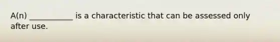 A(n) ___________ is a characteristic that can be assessed only after use.