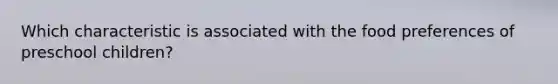 Which characteristic is associated with the food preferences of preschool children?