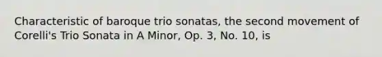 Characteristic of baroque trio sonatas, the second movement of Corelli's Trio Sonata in A Minor, Op. 3, No. 10, is