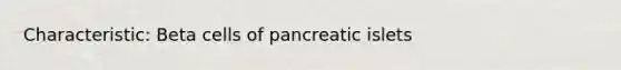 Characteristic: Beta cells of pancreatic islets