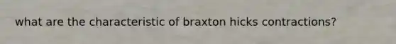 what are the characteristic of braxton hicks contractions?