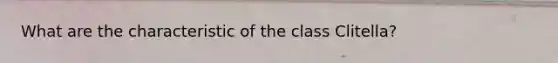 What are the characteristic of the class Clitella?