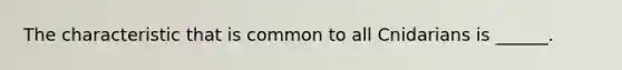 The characteristic that is common to all Cnidarians is ______.
