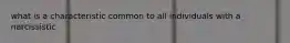 what is a characteristic common to all individuals with a narcissistic