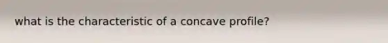 what is the characteristic of a concave profile?