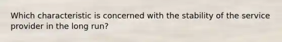 Which characteristic is concerned with the stability of the service provider in the long run?