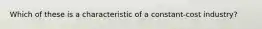 Which of these is a characteristic of a constant-cost industry?