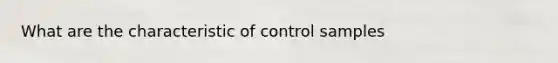 What are the characteristic of control samples