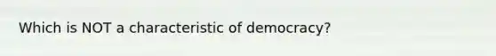 Which is NOT a characteristic of democracy?