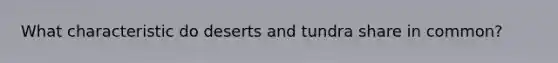 What characteristic do deserts and tundra share in common?