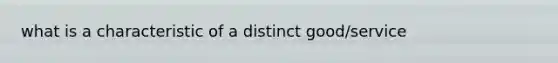 what is a characteristic of a distinct good/service