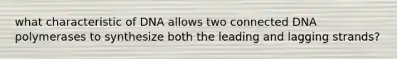 what characteristic of DNA allows two connected DNA polymerases to synthesize both the leading and lagging strands?