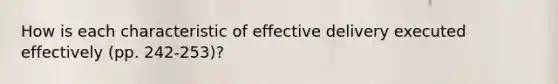 How is each characteristic of effective delivery executed effectively (pp. 242-253)?