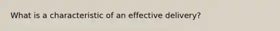 What is a characteristic of an effective delivery?