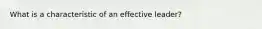 What is a characteristic of an effective leader?