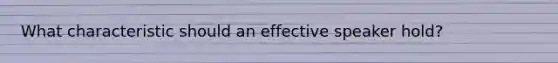 What characteristic should an effective speaker hold?