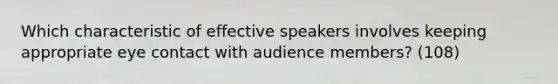 Which characteristic of effective speakers involves keeping appropriate eye contact with audience members? (108)