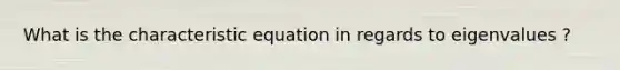 What is the characteristic equation in regards to eigenvalues ?