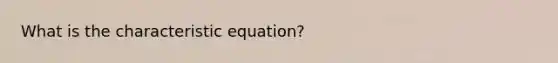 What is the characteristic equation?