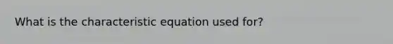 What is the characteristic equation used for?