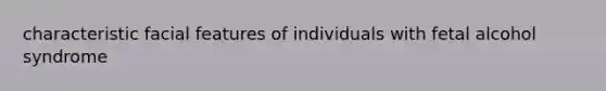 characteristic facial features of individuals with fetal alcohol syndrome