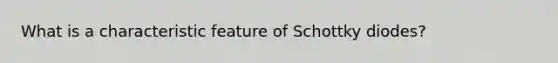 What is a characteristic feature of Schottky diodes?