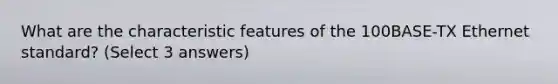 What are the characteristic features of the 100BASE-TX Ethernet standard? (Select 3 answers)