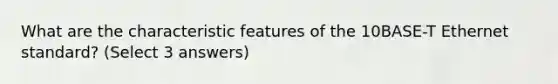 What are the characteristic features of the 10BASE-T Ethernet standard? (Select 3 answers)