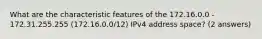 What are the characteristic features of the 172.16.0.0 - 172.31.255.255 (172.16.0.0/12) IPv4 address space? (2 answers)