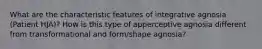 What are the characteristic features of integrative agnosia (Patient HJA)? How is this type of apperceptive agnosia different from transformational and form/shape agnosia?