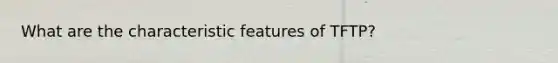 What are the characteristic features of TFTP?