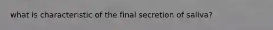 what is characteristic of the final secretion of saliva?