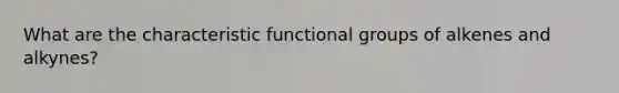 What are the characteristic functional groups of alkenes and alkynes?