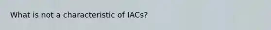 What is not a characteristic of IACs?