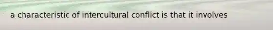 a characteristic of intercultural conflict is that it involves