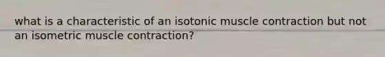 what is a characteristic of an isotonic muscle contraction but not an isometric muscle contraction?