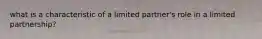 what is a characteristic of a limited partner's role in a limited partnership?