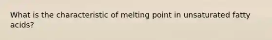 What is the characteristic of melting point in unsaturated fatty acids?