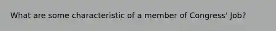 What are some characteristic of a member of Congress' Job?