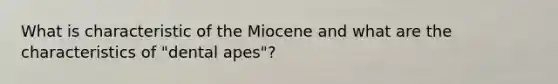 What is characteristic of the Miocene and what are the characteristics of "dental apes"?