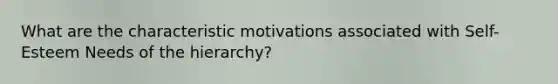 What are the characteristic motivations associated with Self-Esteem Needs of the hierarchy?